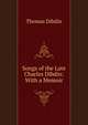 Songs of the Late Charles Dibdin: With a Memoir, Thomas Dibdin 