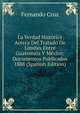 La Verdad Historica Acerca Del Tratado De Limites Entre Guatemala Y Mexico: Documentos Publicados 1888 (Spanish Edition), Fernando Cruz 