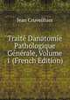 Traite Danatomie Pathologique Generale, Volume 1 (French Edition), Jean Cruveilhier 