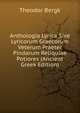 Anthologia Lyrica Sive Lyricorum Graecorum Veterum Praeter Pindarum Reliquiae Potiores (Ancient Greek Edition), Theodor Bergk 