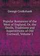 Popular Romances of the West of England, Or, the Drolls, Traditions and Superstitions of Old Cornwall, Volume 1, Cruikshank, George, 1792-1878 