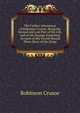 The Farther Adventures of Robinson Crusoe; Being the Second and Last Part of His Life, and of the Strange Surprising Account of His Travels Round Three Parts of the Globe., Robinson Crusoe 