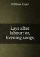 Lays after labour: or, Evening songs, William Cryer 