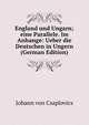 England und Ungarn; eine Parallele. Im Anhange: Ueber die Deutschen in Ungern (German Edition), Johann von Csaplovics 