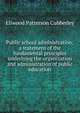Public school administration; a statement of the fundamental principles underlying the organization and administration of public education, Cubberley, Ellwood Patterson 