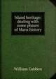 Island heritage: dealing with some phases of Manx history, William Cubbon 