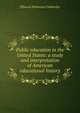 Public education in the United States: a study and interpretation of American educational history, Cubberley, Ellwood Patterson 