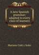 A new Spanish grammar; adapted to every class of learners, Mariano Cubi y Soler 