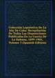 Coleccion Legislativa De La Isla De Cuba: Recopilacion De Todas Las Disposiciones Publicadas En La Gaceta De La Habana, 1899-1901, Volume 3 (Spanish Edition), 