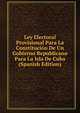 Ley Electoral Provisional Para La Constitucion De Un Gobierno Republicano Para La Isla De Cuba (Spanish Edition), 