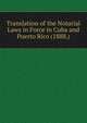 Translation of the Notarial Laws in Force in Cuba and Puerto Rico (1888.), 