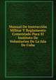 Manual De Instruccion Militar Y Reglamento Comentado Para El Instituto De Voluntarios De La Isla De Cuba, 