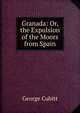 Granada: Or, the Expulsion of the Moors from Spain, George Cubitt 