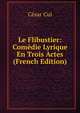 Le Flibustier: Comedie Lyrique En Trois Actes (French Edition), Cesar Cui 
