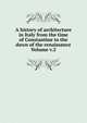 A history of architecture in Italy from the time of Constantine to the dawn of the renaissance Volume v.2, 
