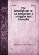 The lamplighter: or, An orphan girl's struggles and triumphs, Maria S. 1827-1866 Cummins 