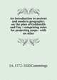 An introduction to ancient and modern geography: on the plan of Goldsmith and Guy : comprising rules for projecting maps : with an atlas, J A. 1772-1820 Cummings 