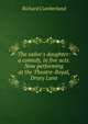 The sailor's daughter: a comedy, in five acts. Now performing at the Theatre-Royal, Drury Lane, Richard Cumberland 