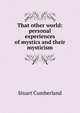 That other world: personal experiences of mystics and their mysticism, Stuart Cumberland 