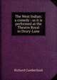 The West Indian: a comedy : as it is performed at the Theatre Royal in Drury-Lane, Richard Cumberland 