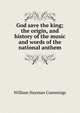 God save the king; the origin, and history of the music and words of the national anthem, William Hayman Cummings 