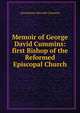 Memoir of George David Cummins: first Bishop of the Reformed Episcopal Church, Alexandrine Macomb Cummins 