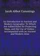 An Introduction to Ancient and Modern Geography: To Which Are Added Rules for Projecting Maps, and the Use of Globes : Accompanied with an Ancient and Modern Atlas, Jacob Abbot Cummings 