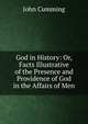 God in History: Or, Facts Illustrative of the Presence and Providence of God in the Affairs of Men, Cumming, John 