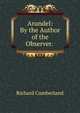Arundel: By the Author of the Observer. ., Richard Cumberland 