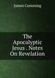 The Apocalyptic Jesus . Notes On Revelation, James Cumming 
