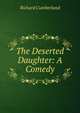 The Deserted Daughter: A Comedy, Richard Cumberland 