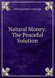 Natural Money: The Peaceful Solution, John Raymond Cummings 