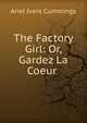 The Factory Girl: Or, Gardez La Coeur ., Ariel Ivers Cummings 