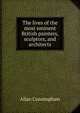 The lives of the most eminent British painters, sculptors, and architects, Allan Cunningham 