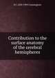 Contribution to the surface anatomy of the cerebral hemispheres, D J. 1850-1909 Cunningham 