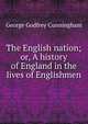 The English nation; or, A history of England in the lives of Englishmen, George Godfrey Cunningham 