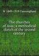 The churches of Asia; a methodical sketch of the second century, W 1849-1919 Cunningham 