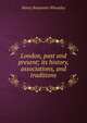 London, past and present; its history, associations, and traditions, Wheatley, Henry Benjamin, 1838-1917, ed 