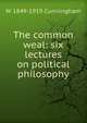 The common weal: six lectures on political philosophy, W 1849-1919 Cunningham 