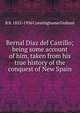 Bernal Diaz del Castillo; being some account of him, taken from his true history of the conquest of New Spain, R B. 1852-1936 Cunninghame Graham 
