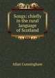 Songs: chiefly in the rural language of Scotland, Allan Cunningham 