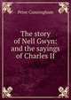 The story of Nell Gwyn: and the sayings of Charles II, Peter Cunningham 