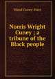 Norris Wright Cuney ; a tribune of the Black people, Maud Cuney-Hare 