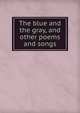 The blue and the gray, and other poems and songs, 