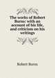 The works of Robert Burns: with an account of his life, and criticism on his writings, Robert Burns 