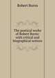 The poetical works of Robert Burns: with critical and biographical notices, Robert Burns 