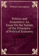 Politics and Economics: An Essay On the Nature of the Principles of Political Economy, William Cunningham 