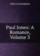 Paul Jones: A Romance, Volume 3, Allan Cunningham 