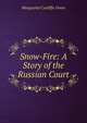 Snow-Fire: A Story of the Russian Court, Marguerite Cunliffe-Owen 