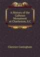 A History of the Calhoun Monument at Charleston, S.C., Clarence Cuningham 